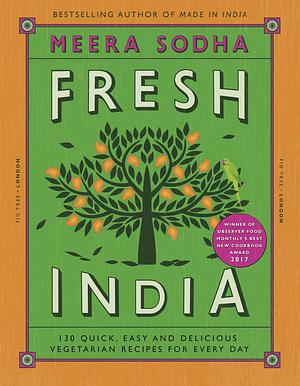 Fresh India: An Indian cookbook filled with 130 quick and easy vegetarian recipes for every day by Meera Sodha, Meera Sodha