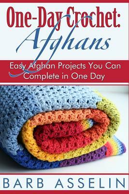 One-Day Crochet: Afghans: Easy Afghan Projects You Can Complete in One Day by Barb Asselin