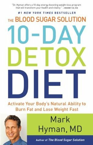The Blood Sugar Solution 10-Day Detox Diet: Activate Your Body's Natural Ability to Burn Fat and Lose Weight Fast by Mark Hyman