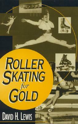 Roller Skating for Gold by David H. Lewis
