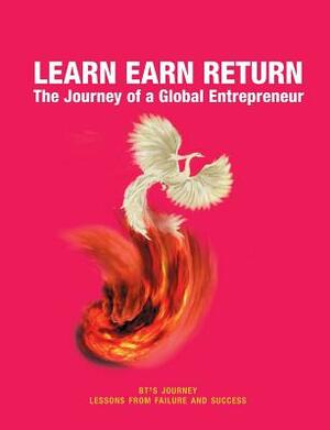 Learn Earn Return: The Journey of a Global Entrepreneur by Bert Twaalfhoven, Shirley Spence