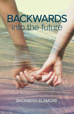 Backwards Into the Future by Bronwyn Elsmore