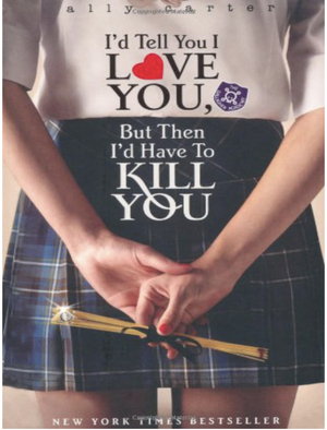 I'd Tell You I Love You, But Then I'd Have to Kill You by Ally Carter