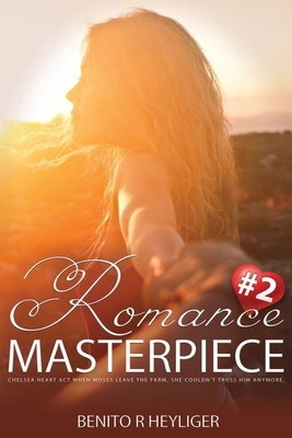 Romance Masterpiece 2: Chelsea heart act when Moses leave the farm, she couldn't truss him anymore by Benito R. Heyliger