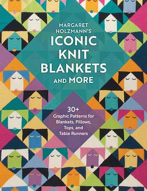 Margaret Holzmann's Iconic Knit Blankets and More: 30+ Graphic Patterns for Blankets, Pillows, Tops, and Table Runners by Margaret Holzmann