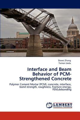 Interface and Beam Behavior of Pcm-Strengthened Concrete by Tamon Ueda, Dawei Zhang