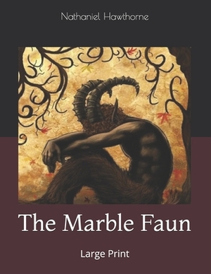 The Marble Faun: Large Print by Nathaniel Hawthorne