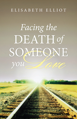 Facing the Death of Someone You Love (Pack of 25) by Elisabeth Elliot