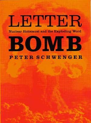 Letter Bomb: Nuclear Holocaust and the Exploding Word by Peter Schwenger