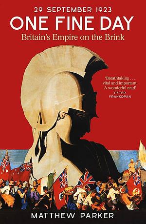 One Fine Day: Britain's Empire on the Brink by Matthew Parker
