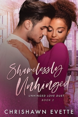 Shamelessly Unhinged (Unhinged Love Duet Book 2) by Chrishawn Evette