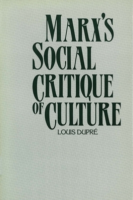 Marx's Social Critique of Culture by Louis Dupré