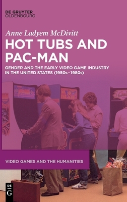 Hot Tubs and Pac-Man: Gender and the Early Video Game Industry in the United States (1950s-1980s) by Anne Ladyem McDivitt