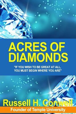 Acres of Diamonds: All Good Things Are Possible, Right Where You Are, and Now! by Russell H. Conwell