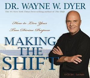 Making the Shift by Wayne W. Dyer, Wayne W. Dyer