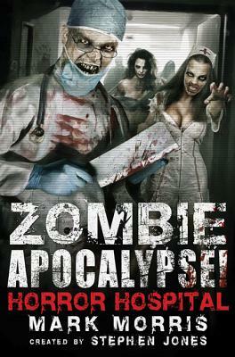 Zombie Apocalypse! Horror Hospital by Stephen Jones, Mark Morris