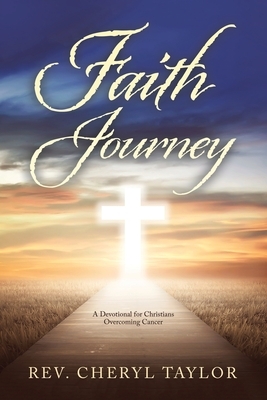 Faith Journey: A Devotional for Christians Overcoming Cancer by Cheryl Taylor