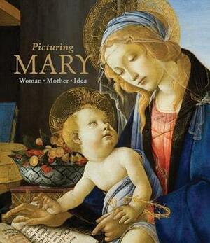 Picturing Mary: Woman, Mother, Idea by Kathryn Wat, Timothy Verdon, Miri Rubin, Amy Remensnyder, Melissa R. Katz