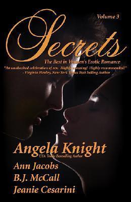 Secrets: Volume 3 Satisfy Your Desire for More by Ann Jacobs, Jeanie Cesarini, Angela Knight, B.J. McCall