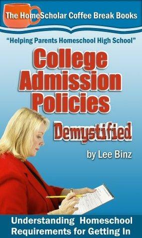 College Admission Policies Demystified: Understanding Homeschool Requirements for Getting In by Lee Binz
