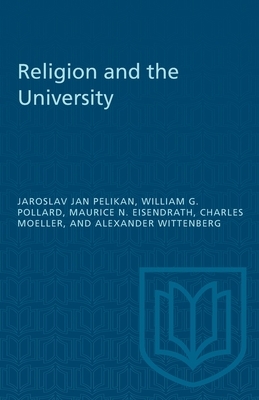 Religion and the University by Jarsolav Jan Pelikan, William G. Pollard, Maurice N. Eisendrath