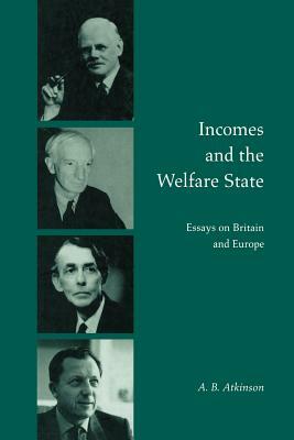 Incomes and the Welfare State: Essays on Britain and Europe by Anthony Barnes Atkinson, A. B. Atkinson