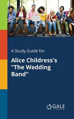 A Study Guide for Alice Childress's "The Wedding Band" by Cengage Learning Gale