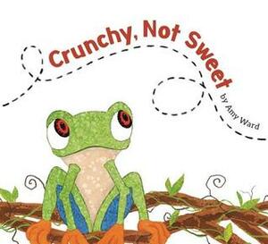 Crunchy, Not Sweet by Amy Ward