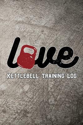 Love Kettlebell Training Log: Keep Track of Your Workout Progress by Scott Maxwell