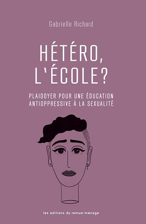 Hétéro, l'école ? Plaidoyer pour une éducation antioppressive à la sexualité by Gabrielle Richard