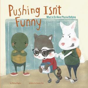 Pushing Isn't Funny: What to Do about Physical Bullying by Melissa Higgins