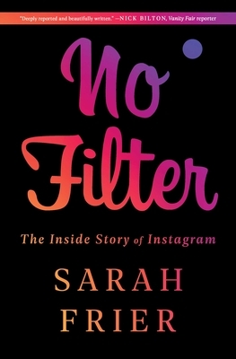 No Filter: The Inside Story of Instagram by Sarah Frier