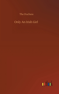 Only An Irish Girl by The Duchess