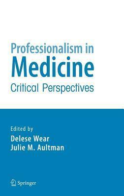 Professionalism in Medicine: Critical Perspectives by Julie M. Aultman, Delese Wear
