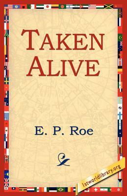 Taken Alive by E. P. Roe, Edward Payson Roe