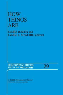 How Things Are: Studies in Predication and the History of Philosophy and Science by J. Bogen, J. E. McGuire