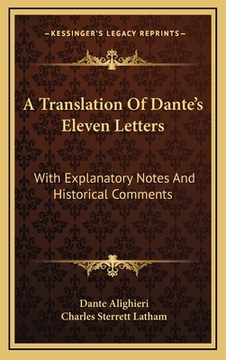 A Translation of Dante's Eleven Letters: With Explanatory Notes and Historical Comments by Dante Alighieri