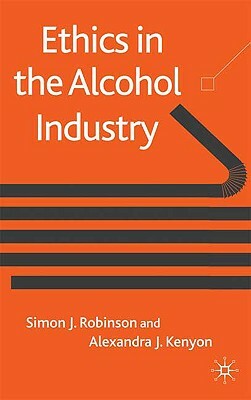 Ethics in the Alcohol Industry by S. Robinson, A. Kenyon