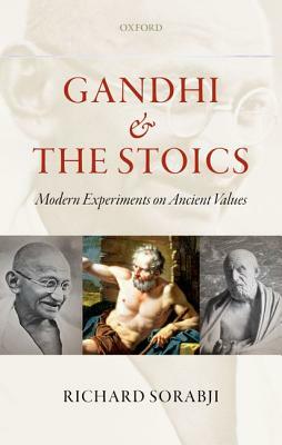 Gandhi and the Stoics: Modern Experiments on Ancient Values by Richard Sorabji