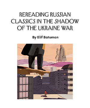 Rereading Russian classics in the shadow of the Ukraine war by Elif Batuman