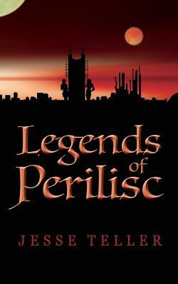 Legends of Perilisc by Jesse Teller