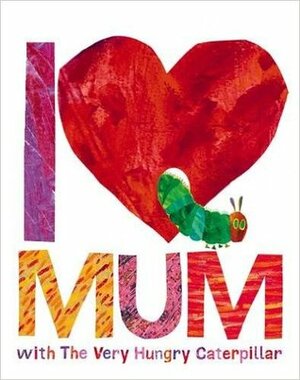 I Love Mum with the Very Hungry Caterpillar by Eric Carle