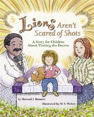 Lions Aren't Scared of Shots: A Story for Children about Visiting the Doctor by Howard J. Bennett