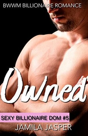 Owned (Sexy Billionaire Dom #5) by Jamila Jasper