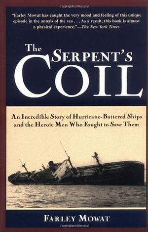 The Serpent's Coil: An Incredible Story of Hurricane-Battered Ships and the Heroic Men Who Fought to Save Them by Farley Mowat