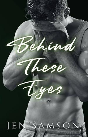 Behind These Eyes by Jen Samson