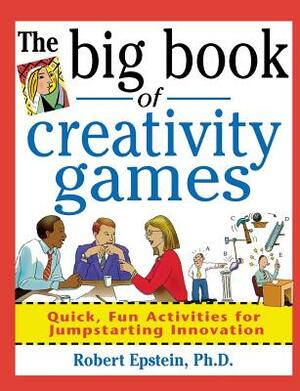 The Big Book of Creativity Games: Quick, Fun Acitivities for Jumpstarting Innovation by Robert Epstein