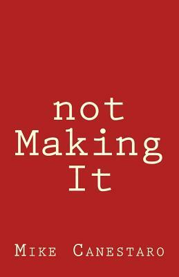 not Making It by Mike Canestaro