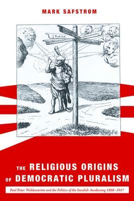 The Religious Origins of Democratic Pluralism by Mark Safstrom