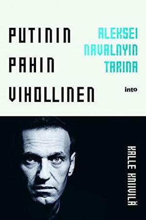 Putinin pahin vihollinen – Aleksei Navalnyin tarina by Kalle Kniivilä